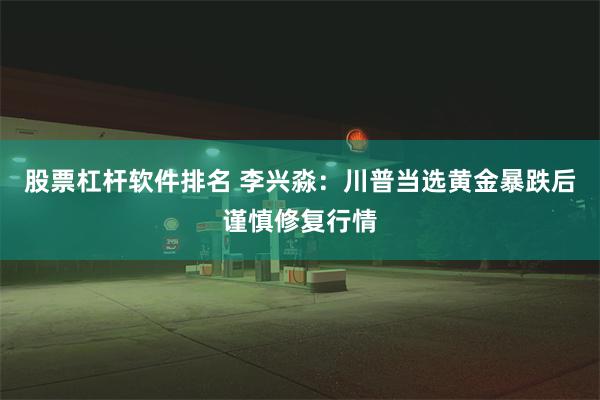 股票杠杆软件排名 李兴淼：川普当选黄金暴跌后谨慎修复行情