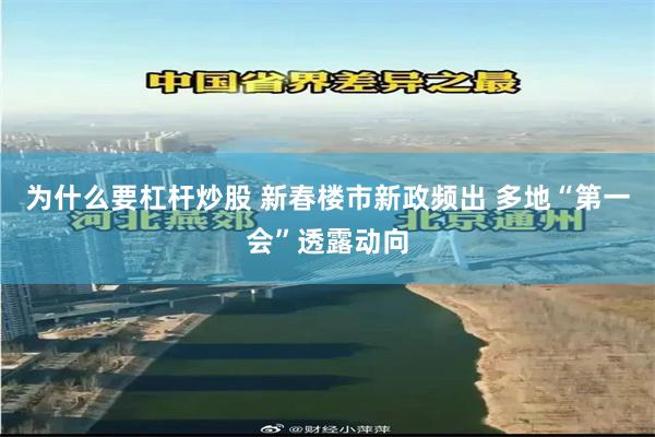 为什么要杠杆炒股 新春楼市新政频出 多地“第一会”透露动向