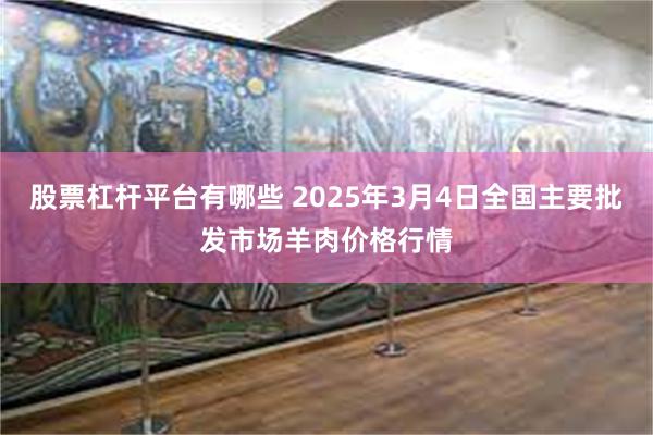 股票杠杆平台有哪些 2025年3月4日全国主要批发市场羊肉价格行情